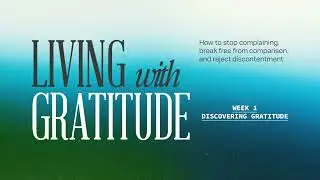 Discovering Gratitude (Living with Gratitude — Week 1)