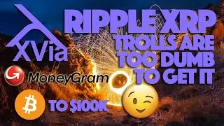 Ripple XRP: The Case for A 100K BTC, XVia Confirmed With MoneyGram & Trolls Are Too Dumb To Get It