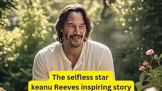 The Selfless Star | keanu Reeves inspiring story
