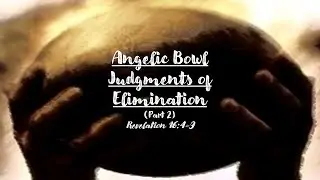Angelic Bowl Judgements of Elimination: Pt. 2 - Pastor Roy Broughman, Sunday 07.02.2023