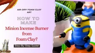 DIY  Foam Clay | How to Make Insence Burner Minion | Step-by-Step.