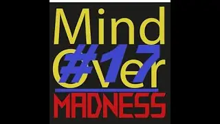 Mind Over Madness Podcast Episode 17!