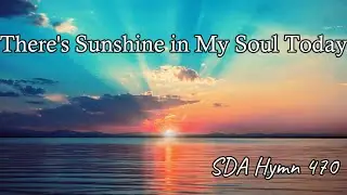 There's Sunshine in My Soul Today -  SDA Hymn 470 With Lyrics