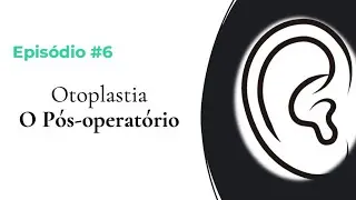 #EPISÓDIO 6 – OTOPLASTIA, O PÓS-OPERATÓRIO