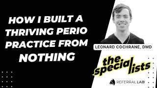 Special List #11: How I Built a Thriving Perio Practice From Nothing with Dr. Lee Cochrane