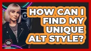 How Can I Find My Unique Alt Style?