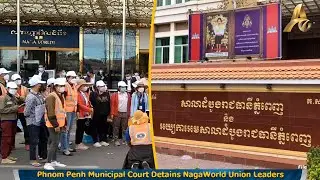 Phnom Penh Municipal Court Detains NagaWorld Union Leaders