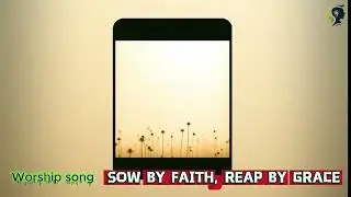 SOW BY FAITH, REAP BY GRACE, Hymn, Worship Song, Christian song, Markpi Studio