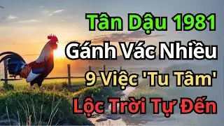 TÂN DẬU 1981: Muốn Đổi Vận Đừng Cầu Cúng Đâu Xa, Hãy Thực Hiện 9 Việc 