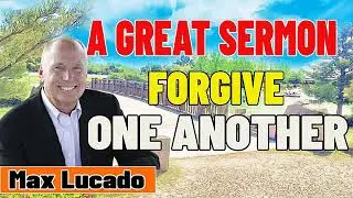 Max Lucado 2021💖  A GREAT SERMON 🔴 FORGIVE ONE ANOTHER
