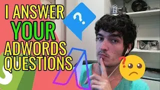 NEED MORE SALES? I Answer Your GOOGLE ADWORDS QUESTIONS!