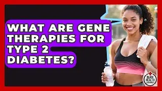 What Are Gene Therapies For Type 2 Diabetes? - Black Health Journey