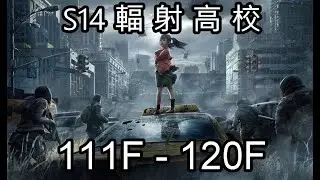 S14 輻射高校111F-120F(忘了放音樂 請見諒) ;明日之後 Lifeafter