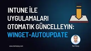 Intune ile T&uuml;m Uygulamaları Otomatik G&uuml;ncelleyin: Winget-AutoUpdate