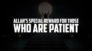 ALLAH&rsquo;S SPECIAL REWARD FOR THOSE WHO ARE PATIENT