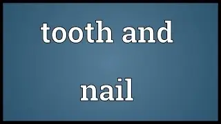 Tooth and nail Meaning