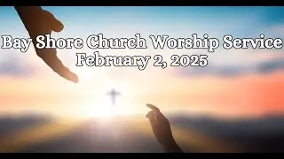 Bay Shore Church Sunday Worship Service, February 2, 2025