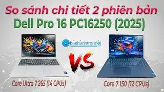 Trải nghiệm chi tiết 2 phi&ecirc;n bản Dell Pro 16 PC16250 (Core 7 150U & Core Ultra 7 265U)