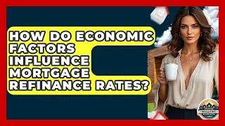 How Do Economic Factors Influence Mortgage Refinance Rates? - Home Investing Experts