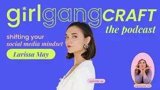 Larissa May on Shifting Your Social Media Mindset on Girl Gang Craft the Podcast