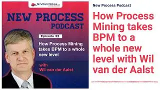 New Process Podcast - How Process Mining takes BPM to a whole new level with Wil van der Aalst