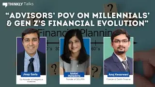 Advisors' POV on Millennials' & Gen Z's Financial Evolution Ft. Jinay, Mohini & Anuj | Thinkly Talks