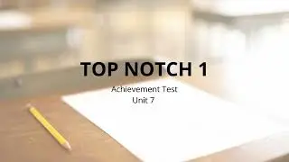 TOP NOTCH 1 - Achievement Test - Unit 7