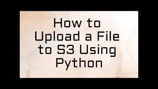 4 Easy Ways to Upload Files to S3 Using Python | Python S3 Tutorial 3