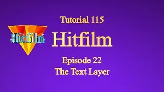 Tutorial 115 - Hitfilm Episode 22 - The Text Layer