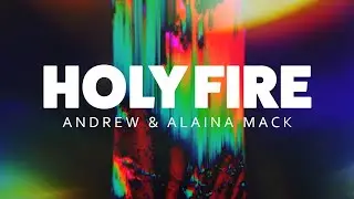 Andrew & Alaina Mack - Holy Fire (Full Audio)
