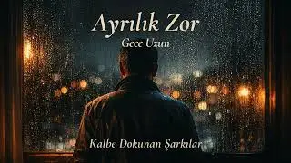 Ayrılık Zor, Gece Uzun - Kalbe Dokunan Şarkılar