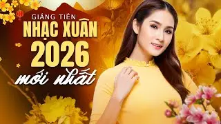 Liên Khúc Nhạc Xuân 2026 GIÁNG TIÊN Mới Nhất - Nhạc Tết Trữ Tình Mang Nhiều Cảm Xúc Đón Năm Mới