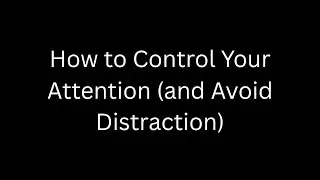 How to Control Your Attention (and Avoid Distraction)