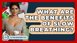 What Are The Benefits Of Slow Breathing? - The Time Management Pro