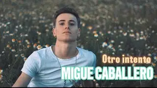 MIGUE CABALLERO - Otro Intento (videoclip oficial)