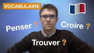 🇫🇷 PENSER , CROIRE et TROUVER ? Quel verbe CHOISIR ? - VOCABULAIRE en FRANÇAIS FACILE