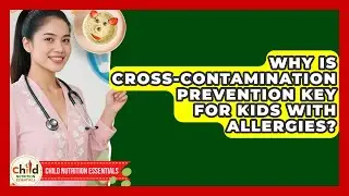 Why Is Cross-contamination Prevention Key For Kids With Allergies? - Child Nutrition Essentials