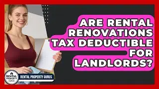 Are Rental Renovations Tax Deductible for Landlords? | Rental Property Gurus News