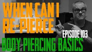 When Can I Re Pierce? - Body Piercing Basics EP103