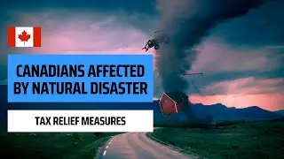 Tax Relief Measures For Canadians Affected By Natural Disasters