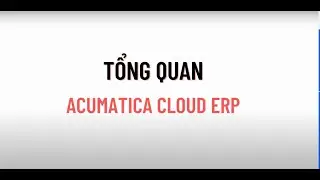 Tổng quan về Acumatica Cloud ERP - Tiếng Việt - Acumatica Overview -
