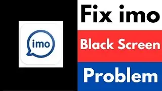 How To Fix Imo Black Screen Problem