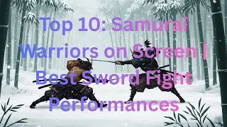 Top 10 Samurai Warriors on Screen | Best Sword Fight Performances