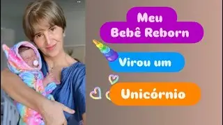 MEU BEBÊ REBORN O UNICORNIO MAIS LINDO DO MUNDO
