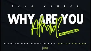 Why Are You Afraid? | Pastor Rich Saunders Jr.  | Echo Church