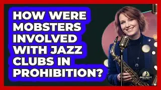 How Were Mobsters Involved With Jazz Clubs In Prohibition? - Jazz Music Legends