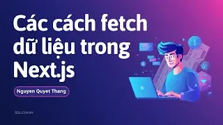 B&agrave;i 4: C&aacute;c c&aacute;ch fetch dữ liệu trong Next.js - Hướng dẫn chi tiết v&agrave; dễ hiểu