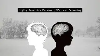Highly Sensitive Persons (HSPs) and Parenting