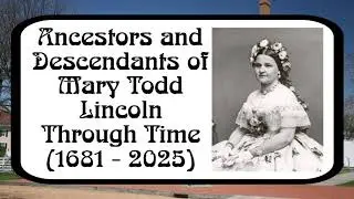 Ancestors and Descendants of Mary Todd Lincoln Through Time (1681 - 2025)
