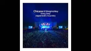 Chicane & Moogmonkey - Going Deep (digitalmk06's Vocal Mix) (Unofficial Audio)